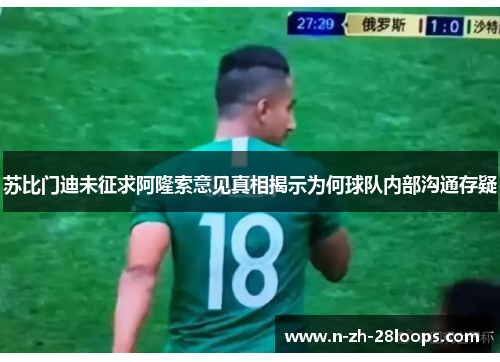 苏比门迪未征求阿隆索意见真相揭示为何球队内部沟通存疑 苏比门迪未征求阿隆索意见真相揭示为何球队内部沟通存疑